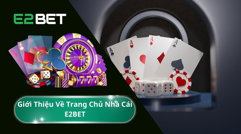 Thông tin về nhà cái E2bet - Đẳng cấp và uy tín hàng đầu