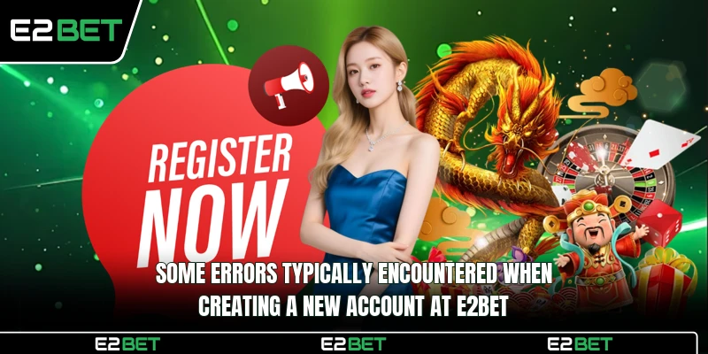 Some errors typically encountered when creating a new account at E2BET