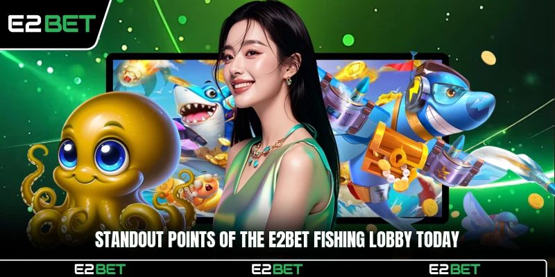 Standout points of the E2BET Fishing lobby today