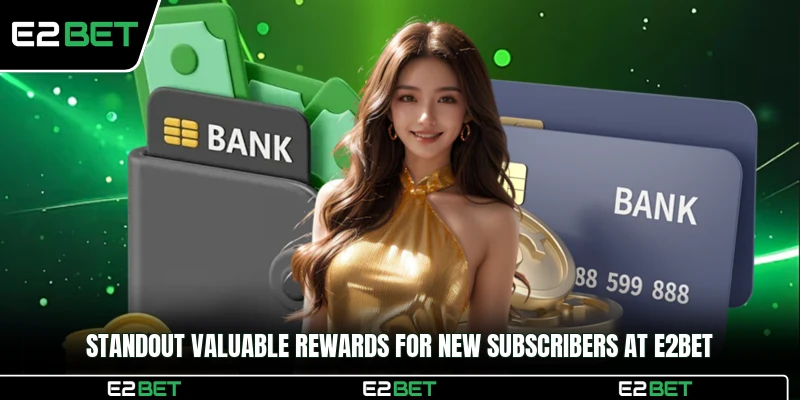 Standout valuable rewards for new subscribers at E2BET