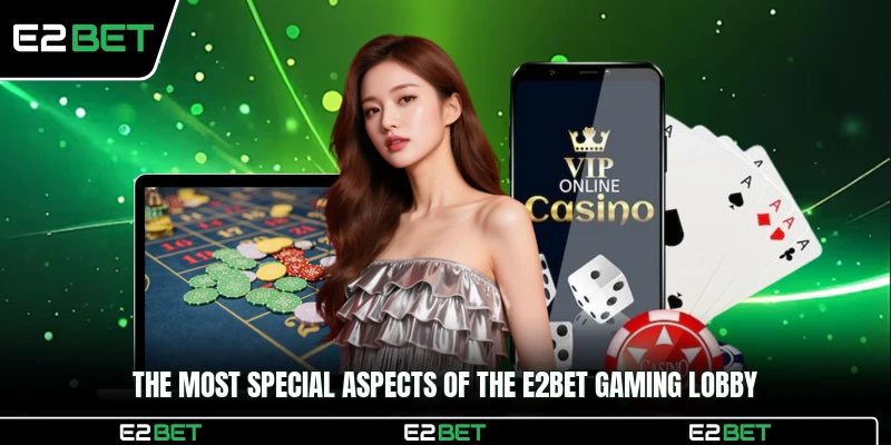 The most special aspects of the E2BET gaming lobby