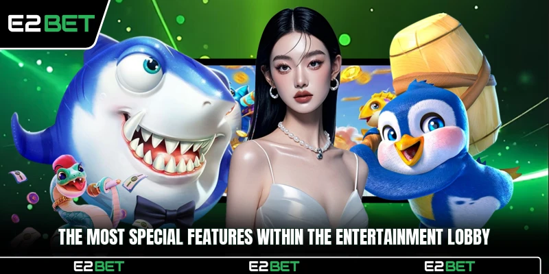 The most special features within the entertainment lobby