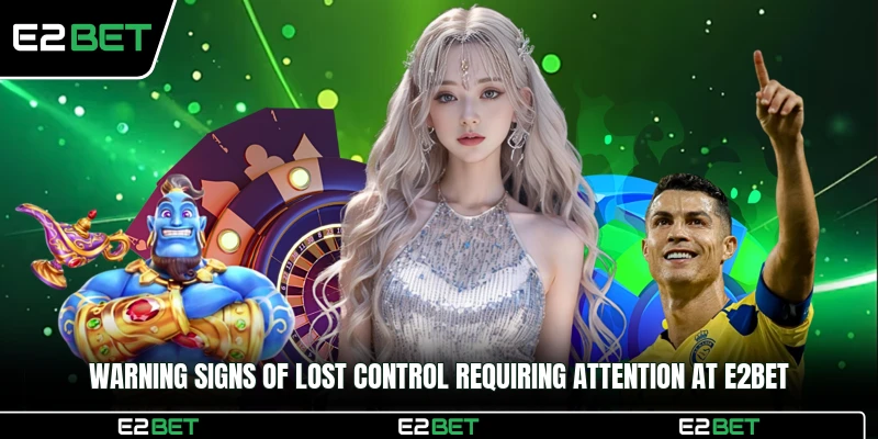Warning signs of lost control requiring attention at E2BET